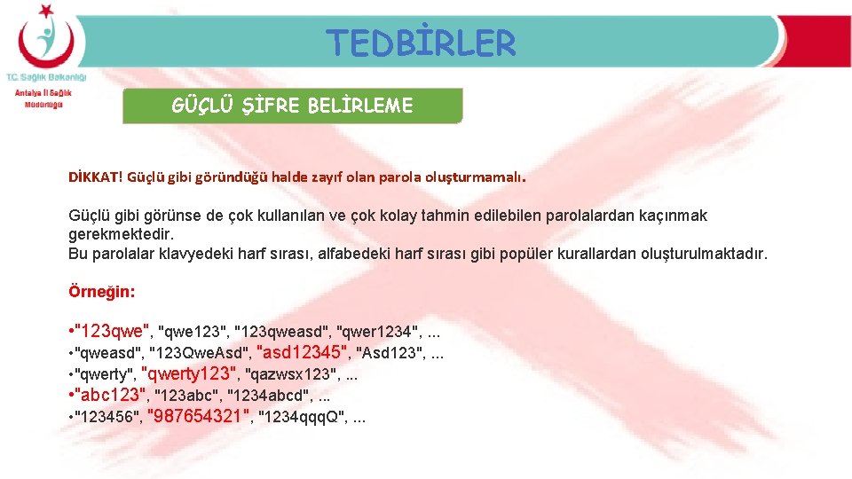 TEDBİRLER GÜÇLÜ ŞİFRE BELİRLEME DİKKAT! Güçlü gibi göründüğü halde zayıf olan parola oluşturmamalı. Güçlü