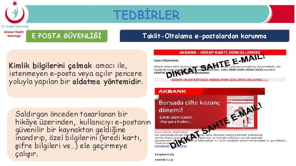 TEDBİRLER E POSTA GÜVENLİĞİ Taklit-Oltalama e-postalardan korunma Kimlik bilgilerini çalmak amacı ile, istenmeyen e-posta