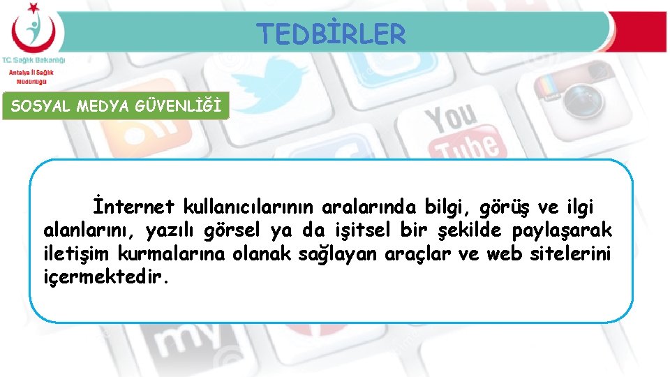 TEDBİRLER SOSYAL MEDYA GÜVENLİĞİ İnternet kullanıcılarının aralarında bilgi, görüş ve ilgi alanlarını, yazılı görsel