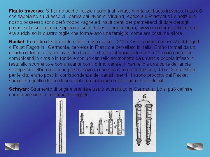 Flauto traverso: Si hanno poche notizie risalenti al Rinascimento sul flauto traverso. Tutto ciò