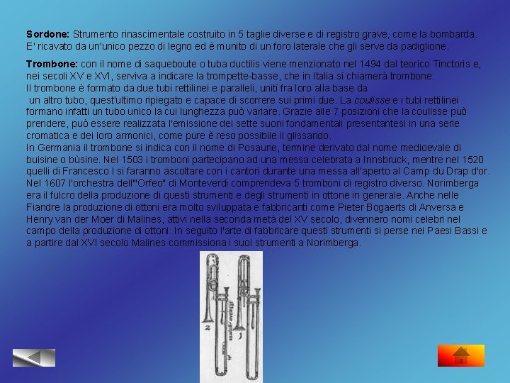 Sordone: Strumento rinascimentale costruito in 5 taglie diverse e di registro grave, come la