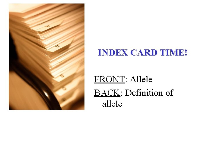 INDEX CARD TIME! FRONT: Allele BACK: Definition of allele 