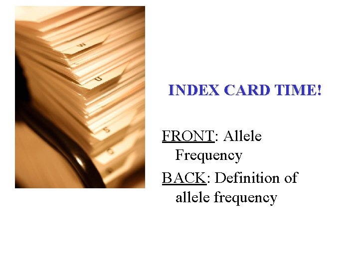 INDEX CARD TIME! FRONT: Allele Frequency BACK: Definition of allele frequency 