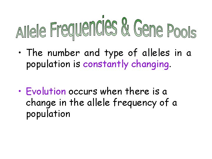  • The number and type of alleles in a population is constantly changing.