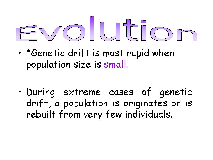  • *Genetic drift is most rapid when population size is small. • During