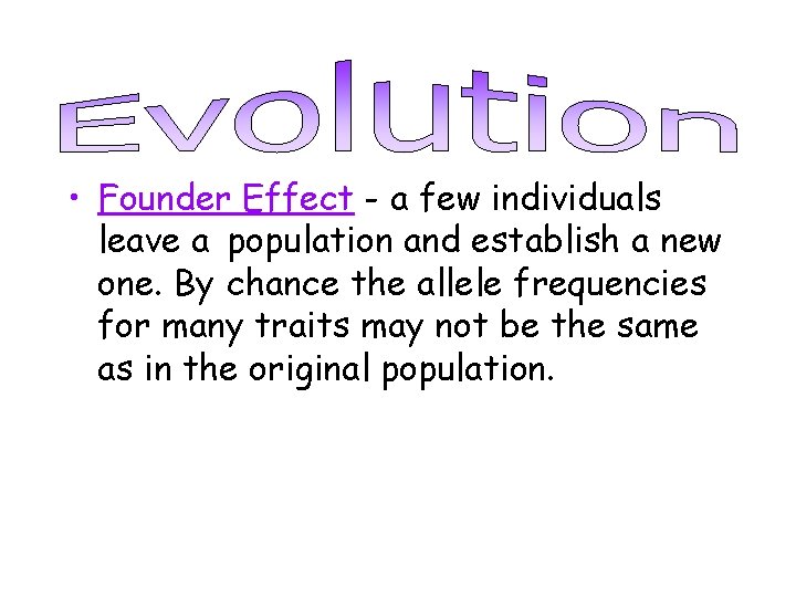  • Founder Effect - a few individuals leave a population and establish a