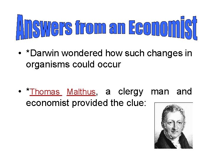  • *Darwin wondered how such changes in organisms could occur • *Thomas Malthus,