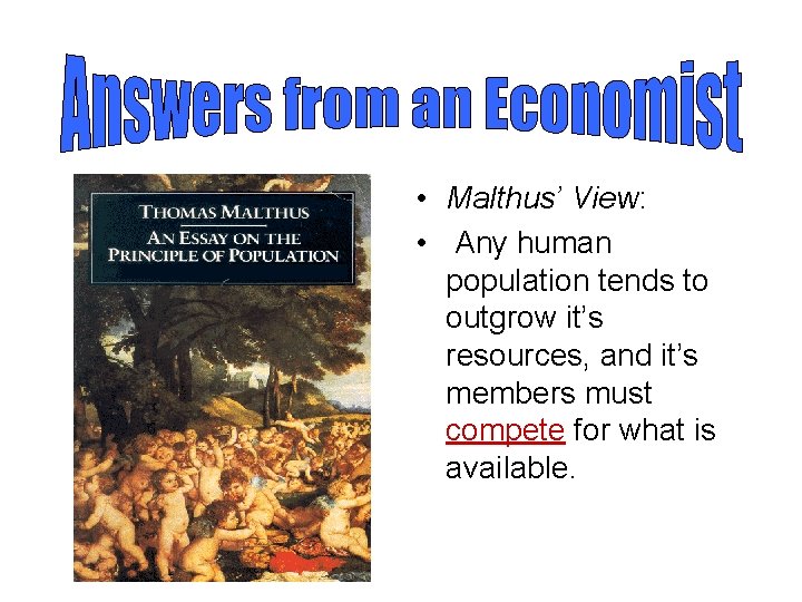  • Malthus’ View: • Any human population tends to outgrow it’s resources, and