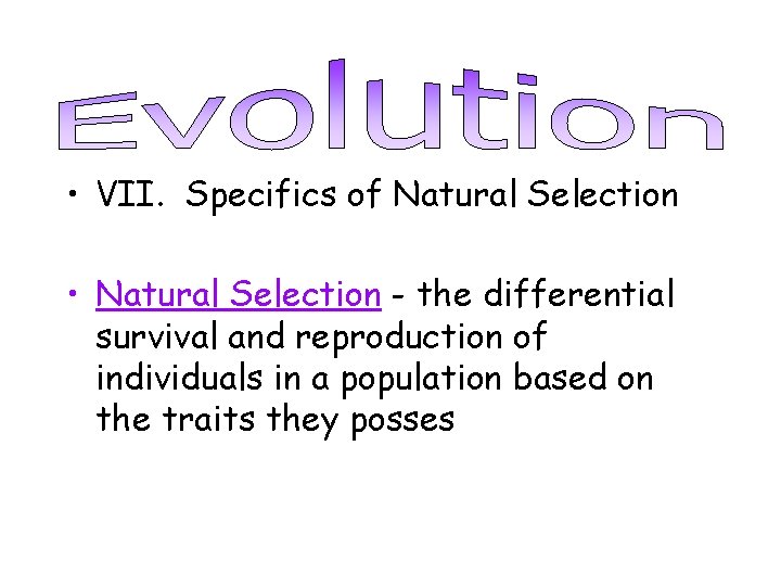  • VII. Specifics of Natural Selection • Natural Selection - the differential survival