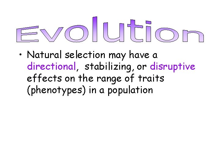  • Natural selection may have a directional, stabilizing, or disruptive effects on the