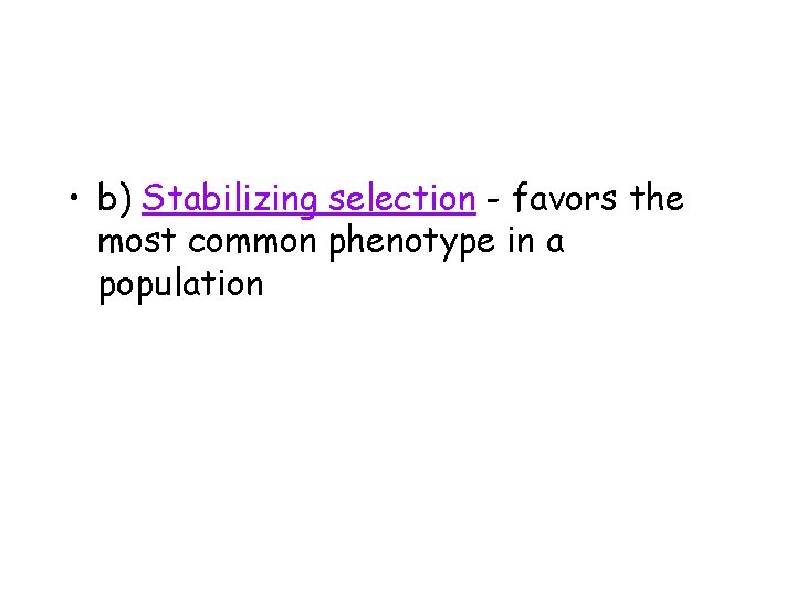  • b) Stabilizing selection - favors the most common phenotype in a population