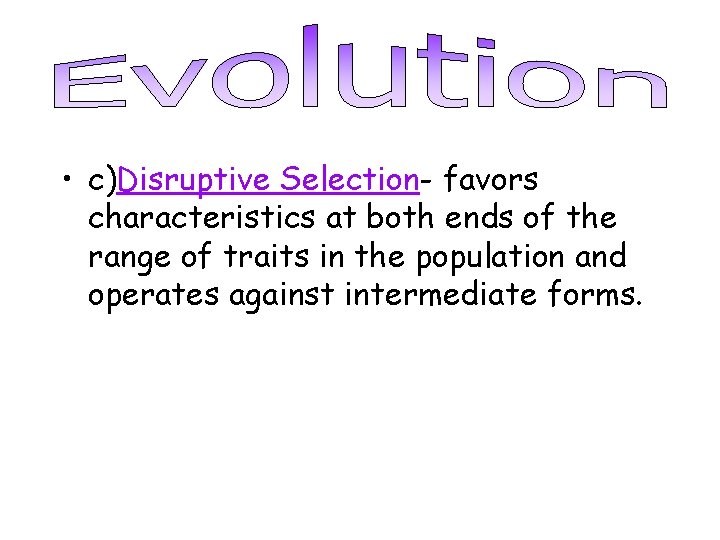  • c)Disruptive Selection- favors characteristics at both ends of the range of traits
