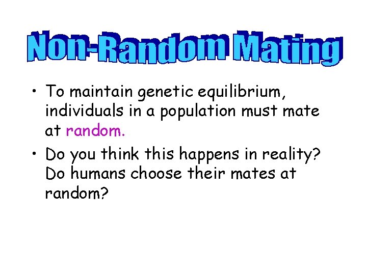  • To maintain genetic equilibrium, individuals in a population must mate at random.