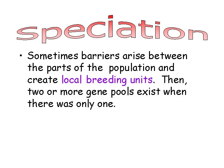  • Sometimes barriers arise between the parts of the population and create local