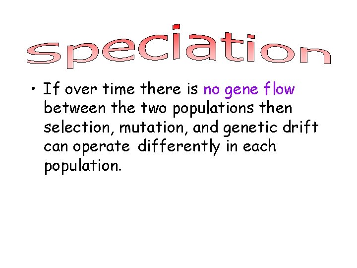  • If over time there is no gene flow between the two populations