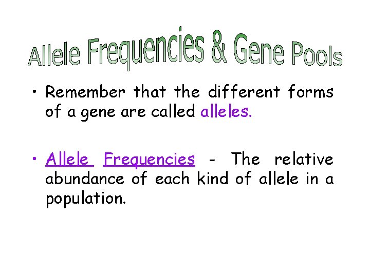  • Remember that the different forms of a gene are called alleles. •