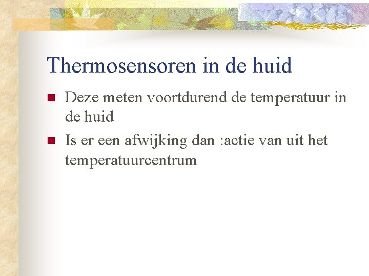 Thermosensoren in de huid n n Deze meten voortdurend de temperatuur in de huid