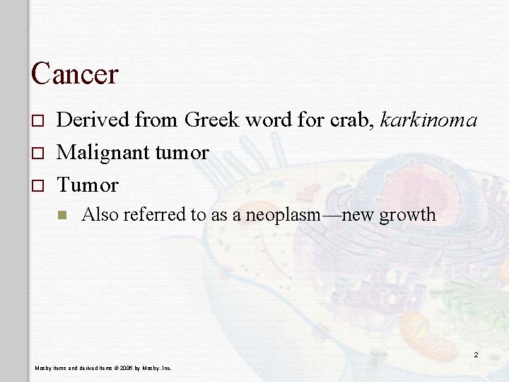 Cancer o o o Derived from Greek word for crab, karkinoma Malignant tumor Tumor