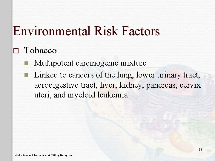 Environmental Risk Factors o Tobacco n n Multipotent carcinogenic mixture Linked to cancers of