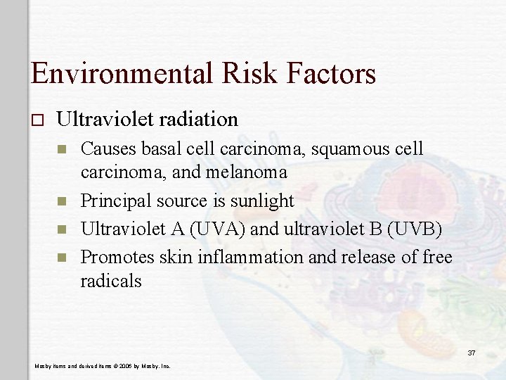 Environmental Risk Factors o Ultraviolet radiation n n Causes basal cell carcinoma, squamous cell