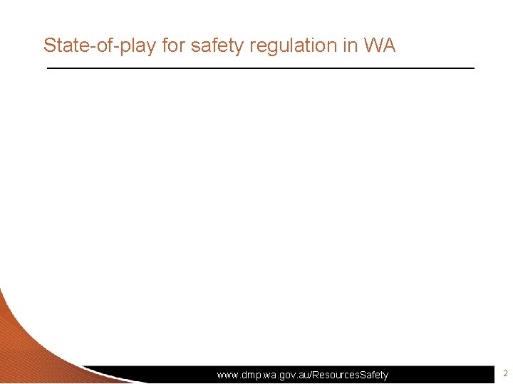 State-of-play for safety regulation in WA www. dmp. wa. gov. au/Resources. Safety 2 