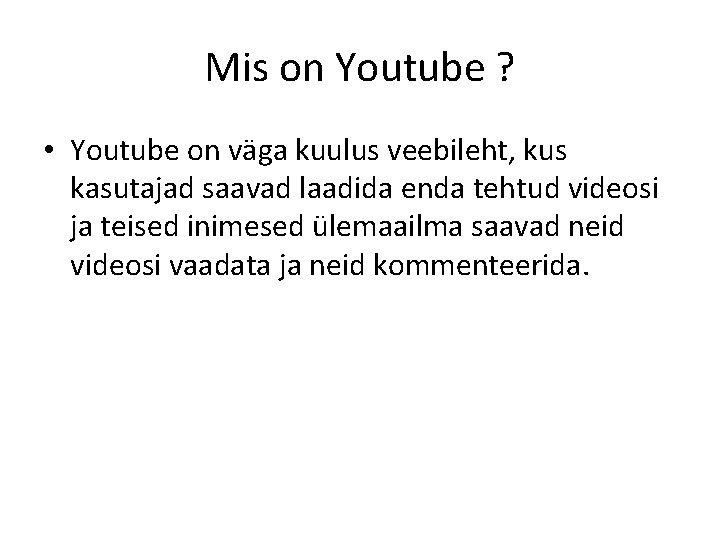 Mis on Youtube ? • Youtube on väga kuulus veebileht, kus kasutajad saavad laadida