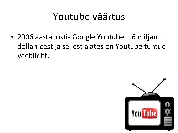 Youtube väärtus • 2006 aastal ostis Google Youtube 1. 6 miljardi dollari eest ja