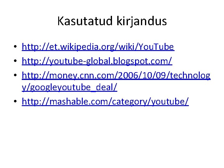 Kasutatud kirjandus • http: //et. wikipedia. org/wiki/You. Tube • http: //youtube-global. blogspot. com/ •