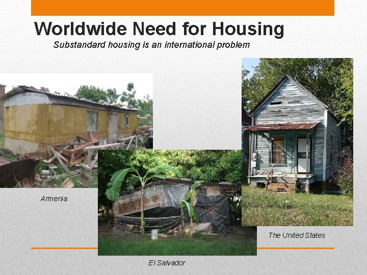 Worldwide Need for Housing Substandard housing is an international problem Armenia The United States