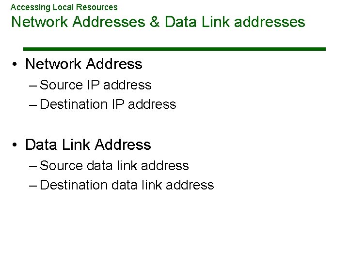 Accessing Local Resources Network Addresses & Data Link addresses • Network Address – Source