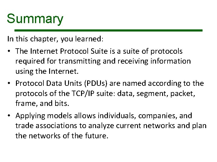 Summary In this chapter, you learned: • The Internet Protocol Suite is a suite