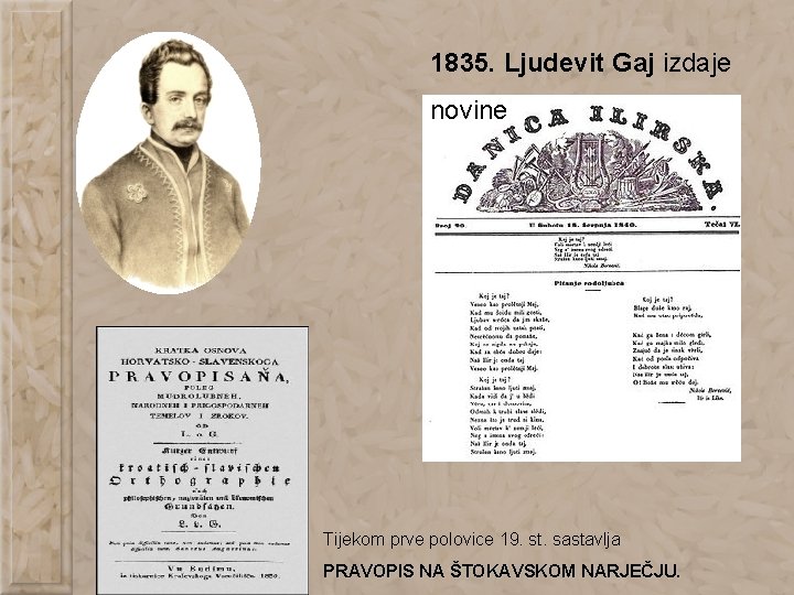 1835. Ljudevit Gaj izdaje novine Tijekom prve polovice 19. st. sastavlja PRAVOPIS NA ŠTOKAVSKOM