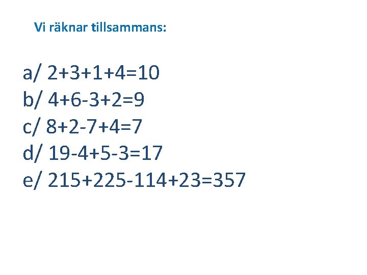 Vi räknar tillsammans: a/ 2+3+1+4=10 b/ 4+6 -3+2=9 c/ 8+2 -7+4=7 d/ 19 -4+5