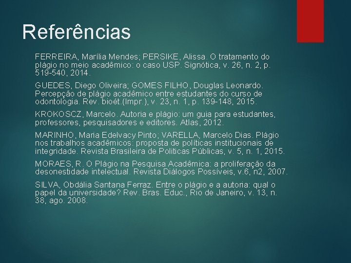 Referências FERREIRA, Marília Mendes; PERSIKE, Alissa. O tratamento do plágio no meio acadêmico: o