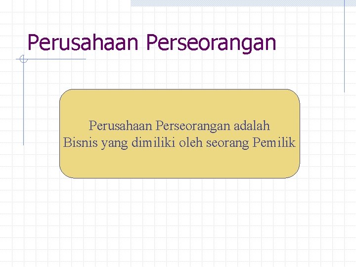 Perusahaan Perseorangan adalah Bisnis yang dimiliki oleh seorang Pemilik 