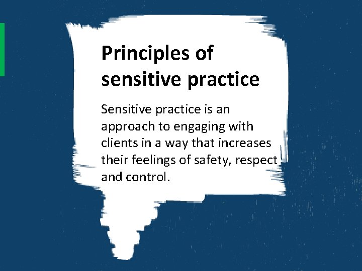 Principles of sensitive practice Sensitive practice is an approach to engaging with clients in
