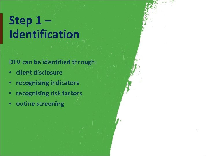 Step 1 – Identification DFV can be identified through: • client disclosure • recognising