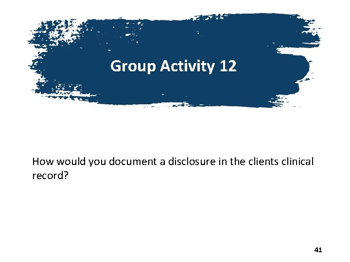 Group Activity 12 How would you document a disclosure in the clients clinical record?