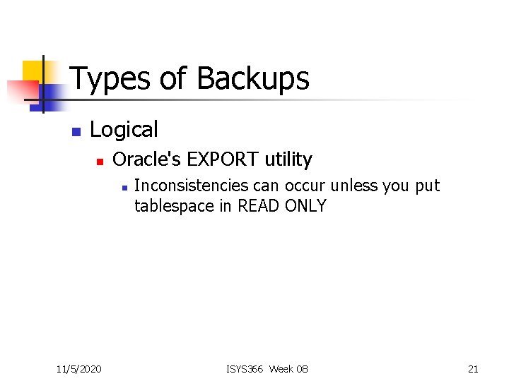 Types of Backups n Logical n Oracle's EXPORT utility n 11/5/2020 Inconsistencies can occur