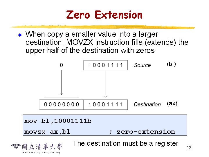 Zero Extension u When copy a smaller value into a larger destination, MOVZX instruction
