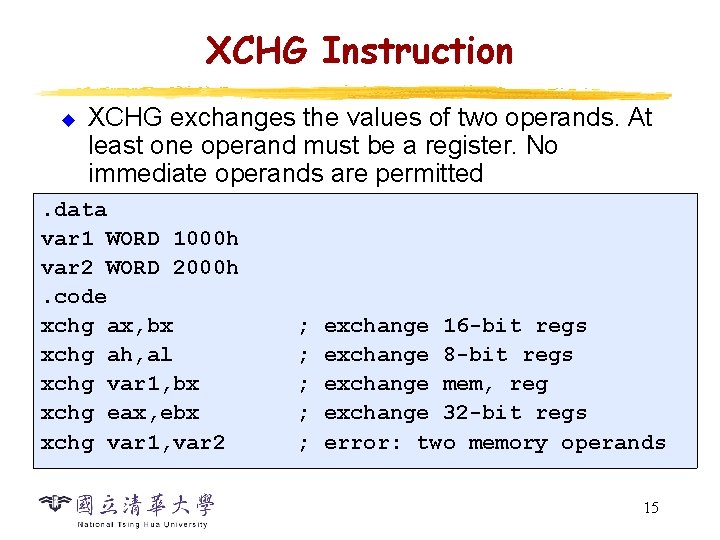 XCHG Instruction u XCHG exchanges the values of two operands. At least one operand XCHG Instruction u XCHG exchanges the values of two operands. At least one operand