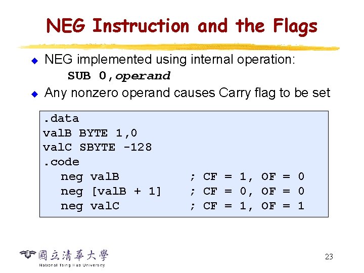 NEG Instruction and the Flags u u NEG implemented using internal operation: SUB 0,