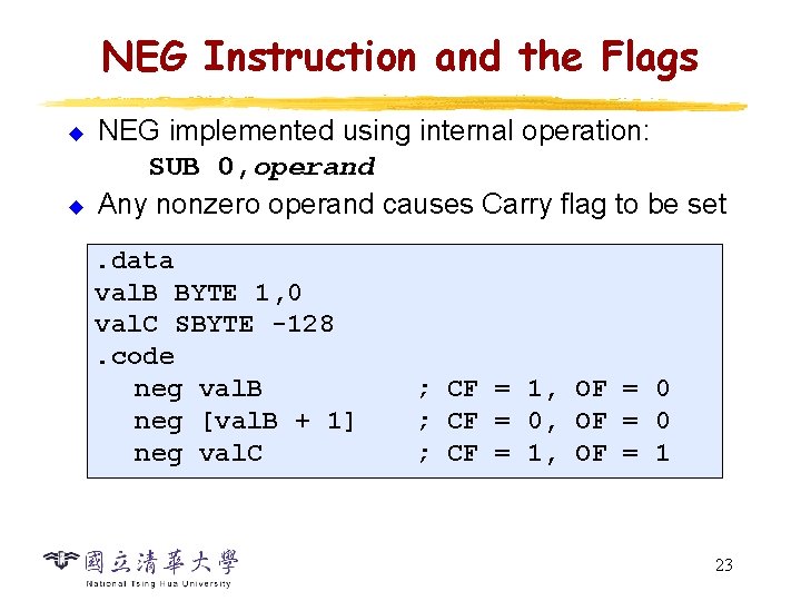 NEG Instruction and the Flags u u NEG implemented using internal operation: SUB 0, NEG Instruction and the Flags u u NEG implemented using internal operation: SUB 0,