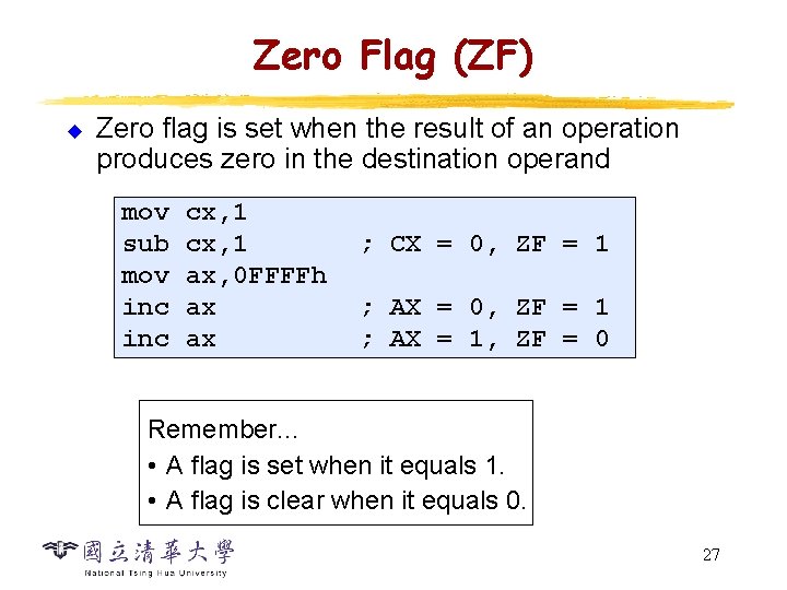 Zero Flag (ZF) u Zero flag is set when the result of an operation