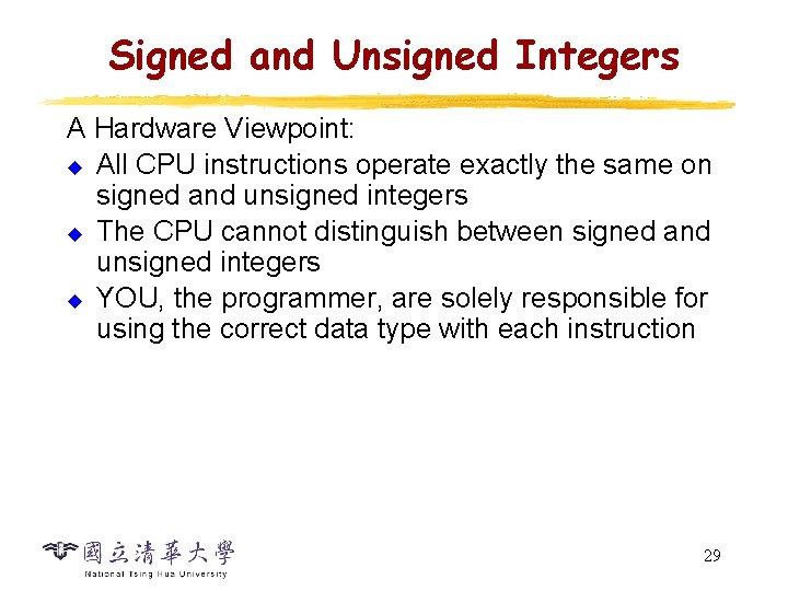 Signed and Unsigned Integers A Hardware Viewpoint: u All CPU instructions operate exactly the