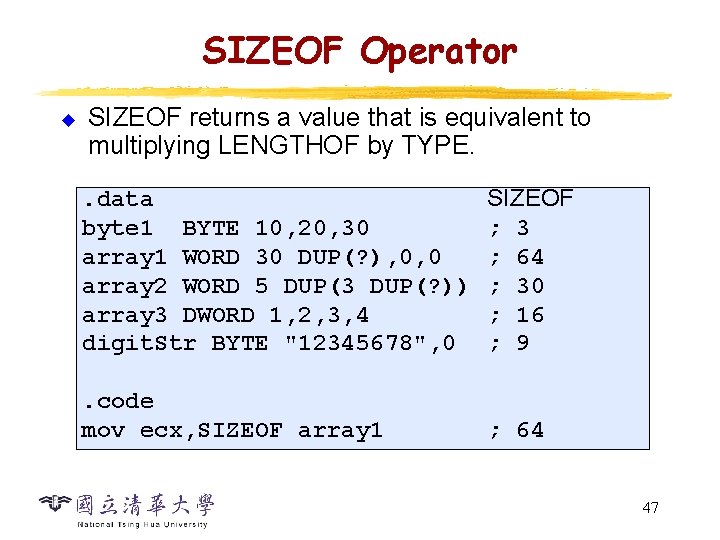 SIZEOF Operator u SIZEOF returns a value that is equivalent to multiplying LENGTHOF by SIZEOF Operator u SIZEOF returns a value that is equivalent to multiplying LENGTHOF by