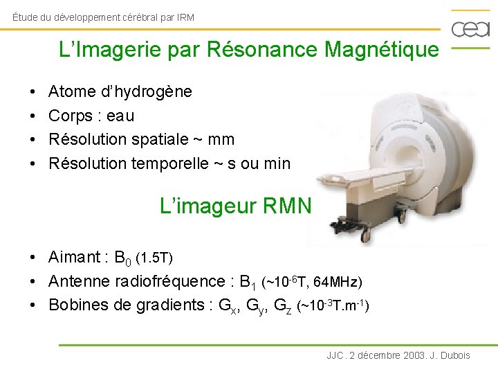 Étude du développement cérébral par IRM L’Imagerie par Résonance Magnétique • • Atome d’hydrogène