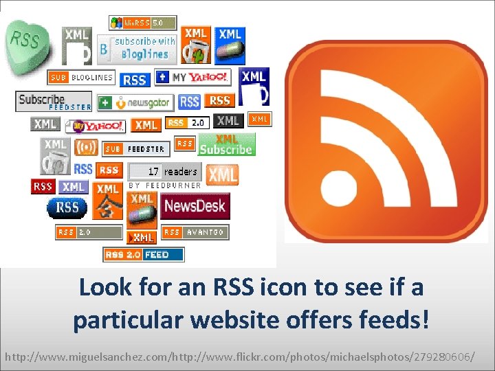 Look for an RSS icon to see if a particular website offers feeds! http: