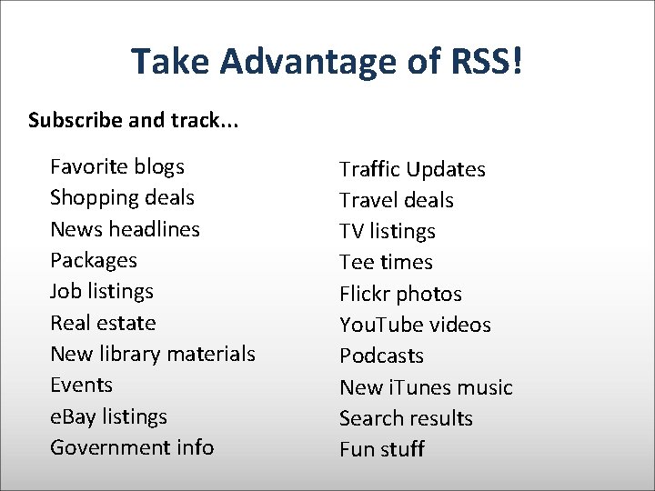 Take Advantage of RSS! Subscribe and track. . . Favorite blogs Shopping deals News