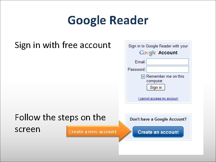Google Reader Sign in with free account Follow the steps on the screen Create